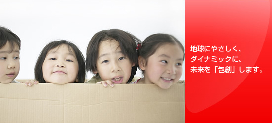 地球にやさしく、ダイナミックに、未来を「包装」します。