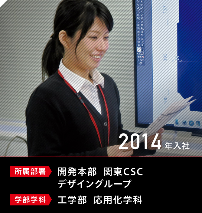 所属部署：開発本部　関東CSC　デザイングループ　学部学科：工学部　応用化学科　入社年度：2014年